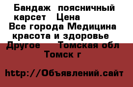 Бандаж- поясничный карсет › Цена ­ 1 000 - Все города Медицина, красота и здоровье » Другое   . Томская обл.,Томск г.